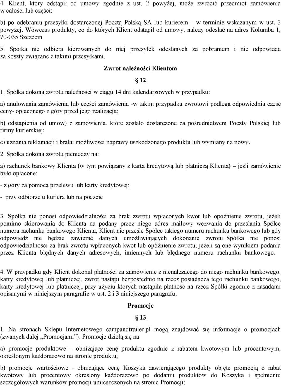 Wówczas produkty, co do których Klient odstąpił od umowy, należy odesłać na adres Kolumba 1, 70-035 Szczecin 5.