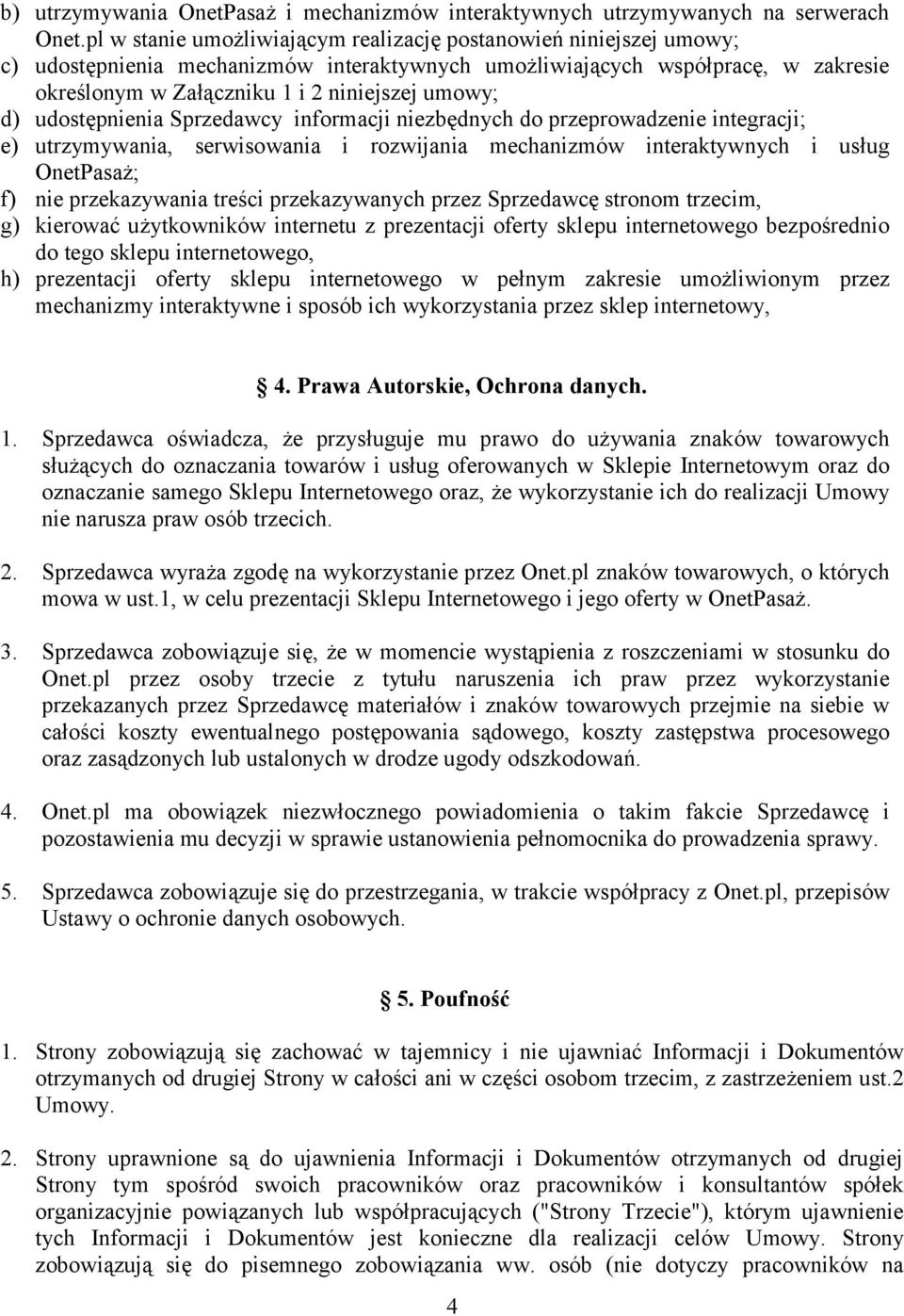 d) udostępnienia Sprzedawcy informacji niezbędnych do przeprowadzenie integracji; e) utrzymywania, serwisowania i rozwijania mechanizmów interaktywnych i usług OnetPasaż; f) nie przekazywania treści