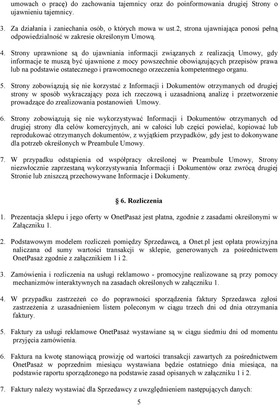 Strony uprawnione są do ujawniania informacji związanych z realizacją Umowy, gdy informacje te muszą być ujawnione z mocy powszechnie obowiązujących przepisów prawa lub na podstawie ostatecznego i