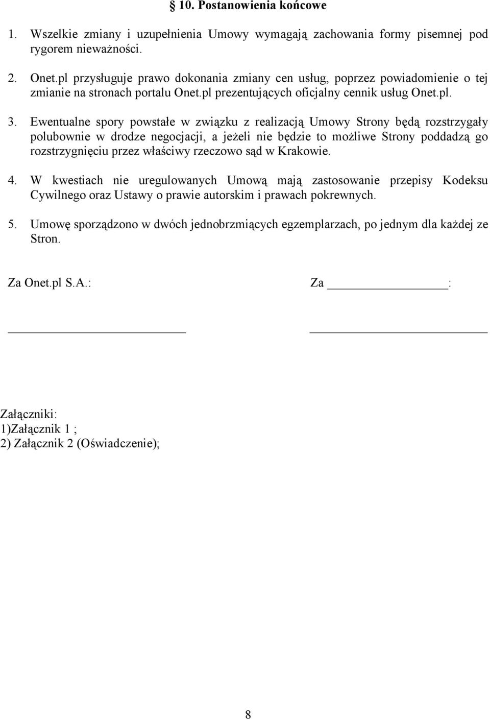 Ewentualne spory powstałe w związku z realizacją Umowy Strony będą rozstrzygały polubownie w drodze negocjacji, a jeżeli nie będzie to możliwe Strony poddadzą go rozstrzygnięciu przez właściwy