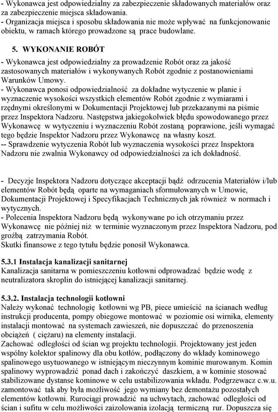 WYKONANIE ROBÓT - Wykonawca jest odpowiedzialny za prowadzenie Robót oraz za jakość zastosowanych materiałów i wykonywanych Robót zgodnie z postanowieniami Warunków Umowy.