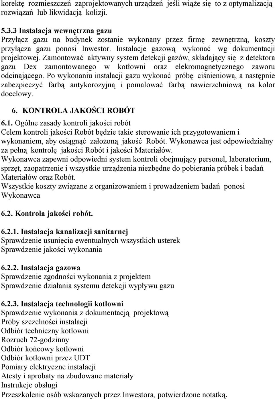 Zamontować aktywny system detekcji gazów, składający się z detektora gazu Dex zamontowanego w kotłowni oraz elekromagnetycznego zaworu odcinającego.