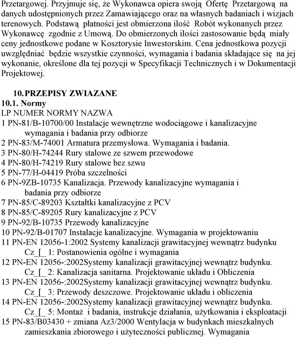 Cena jednostkowa pozycji uwzględniać będzie wszystkie czynności, wymagania i badania składające się na jej wykonanie, określone dla tej pozycji w Specyfikacji Technicznych i w Dokumentacji