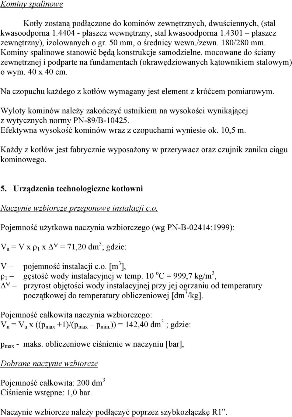 Kominy spalinowe stanowić będą konstrukcje samodzielne, mocowane do ściany zewnętrznej i podparte na fundamentach (okrawędziowanych kątownikiem stalowym) o wym. 40 x 40 cm.