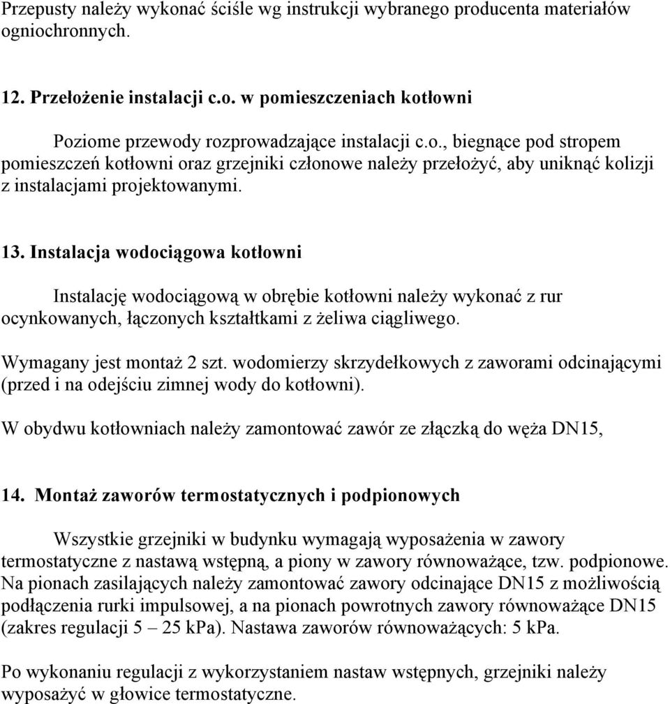 Instalacja wodociągowa kotłowni Instalację wodociągową w obrębie kotłowni należy wykonać z rur ocynkowanych, łączonych kształtkami z żeliwa ciągliwego. Wymagany jest montaż 2 szt.