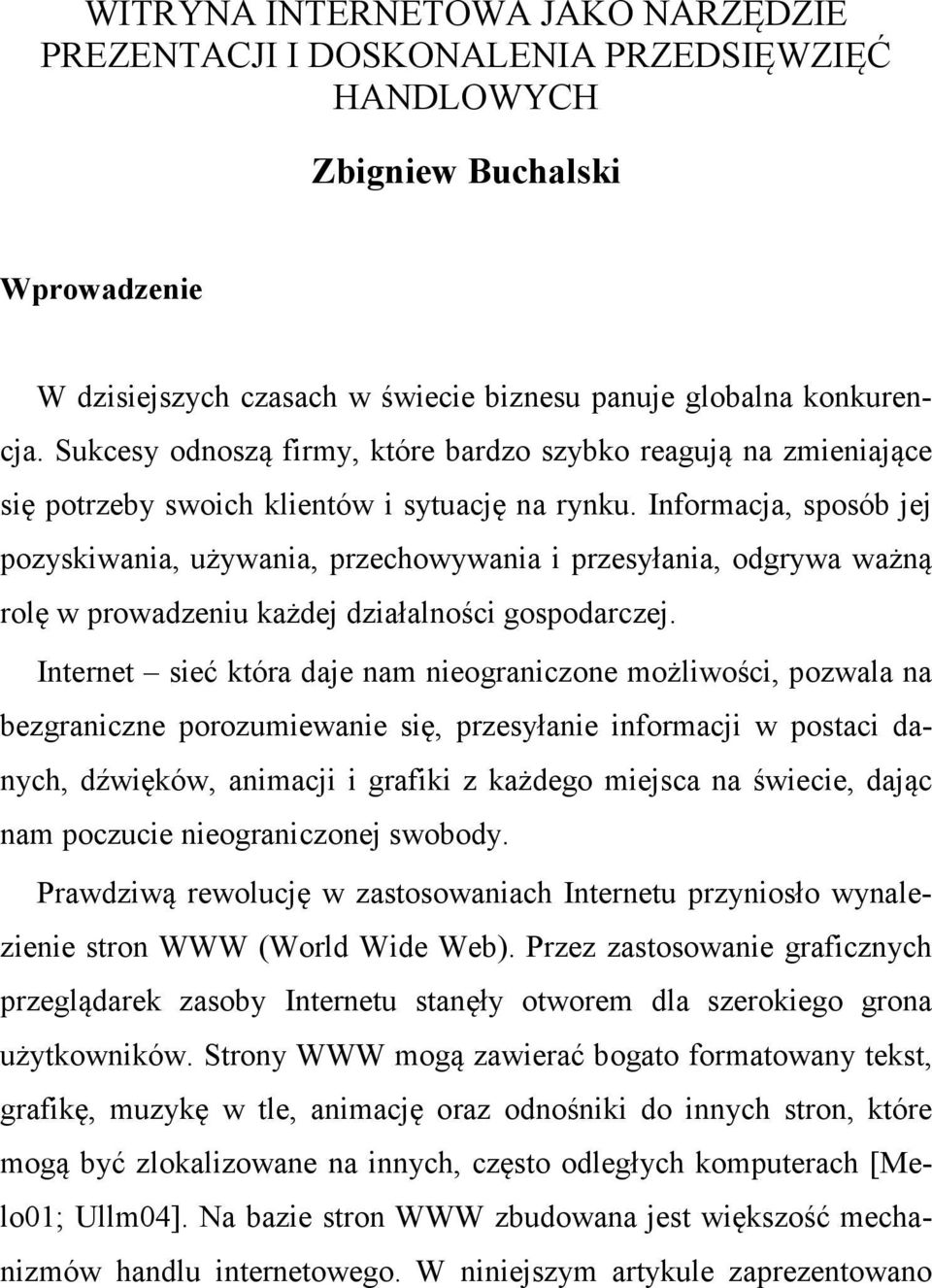 Informacja, sposób jej pozyskiwania, używania, przechowywania i przesyłania, odgrywa ważną rolę w prowadzeniu każdej działalności gospodarczej.