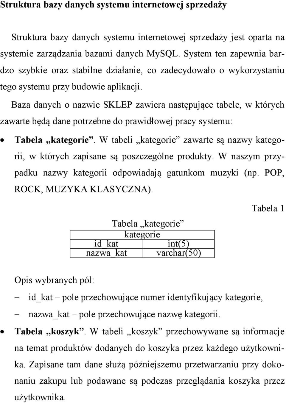 Baza danych o nazwie SKLEP zawiera następujące tabele, w których zawarte będą dane potrzebne do prawidłowej pracy systemu: Tabela kategorie.
