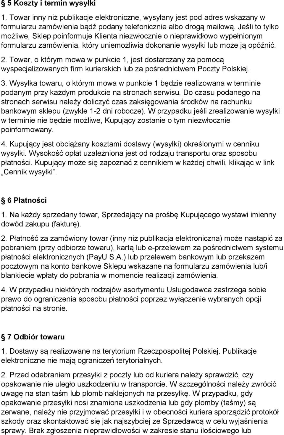 Towar, o którym mowa w punkcie 1, jest dostarczany za pomocą wyspecjalizowanych firm kurierskich lub za pośrednictwem Poczty Polskiej. 3.