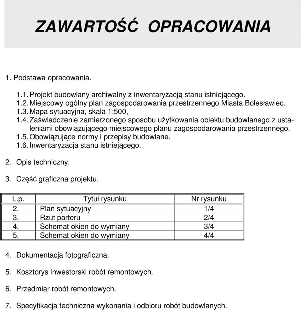 1.6. Inwentaryzacja stanu istniejcego. 2. Opis techniczny. 3. Cz graficzna projektu. L.p. Tytuł rysunku Nr rysunku 2. Plan sytuacyjny 1/4 3. Rzut parteru 2/4 4. Schemat okien do wymiany 3/4 5.