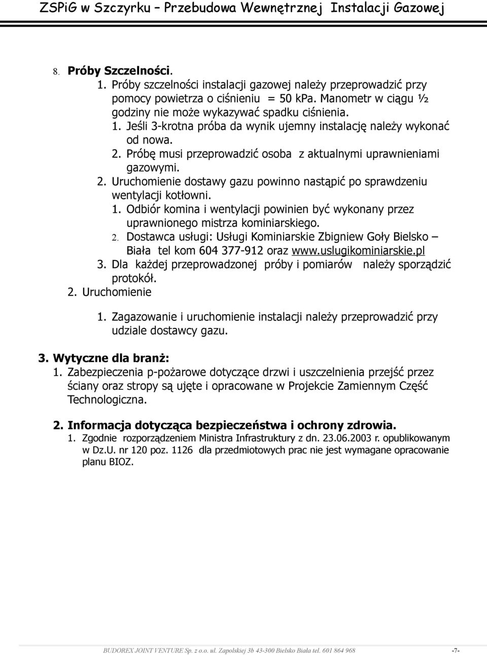 Odbiór komina i wentylacji powinien być wykonany przez uprawnionego mistrza kominiarskiego. 2. Dostawca usługi: Usługi Kominiarskie Zbigniew Goły Bielsko Biała tel kom 604 377-912 oraz www.