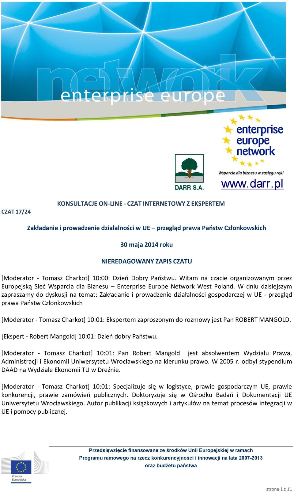 - Tomasz Charkot] 10:00: Dzień Dobry Państwu. Witam na czacie organizowanym przez Europejską Sieć Wsparcia dla Biznesu Enterprise Europe Network West Poland.