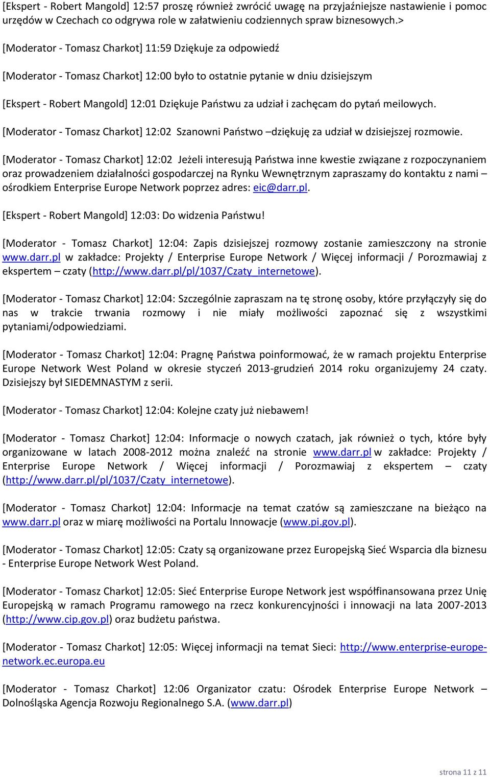 zachęcam do pytań meilowych. [Moderator - Tomasz Charkot] 12:02 Szanowni Państwo dziękuję za udział w dzisiejszej rozmowie.