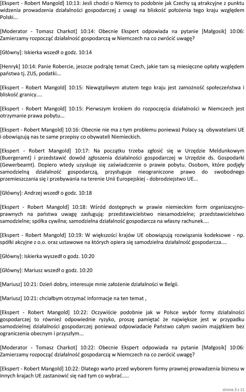 [Główny]: Iskierka wszedł o godz. 10:14 [Henryk] 10:14: Panie Robercie, jeszcze podrążę temat Czech, jakie tam są miesięczne opłaty względem państwa tj. ZUS, podatki.