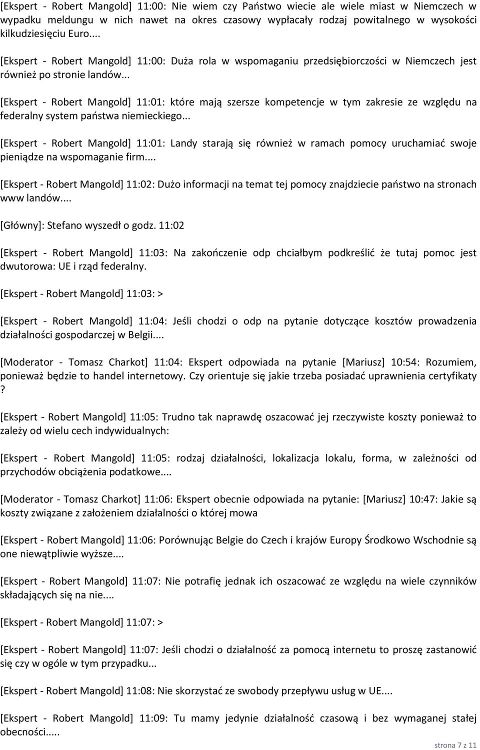 .. [Ekspert - Robert Mangold] 11:01: które mają szersze kompetencje w tym zakresie ze względu na federalny system państwa niemieckiego.
