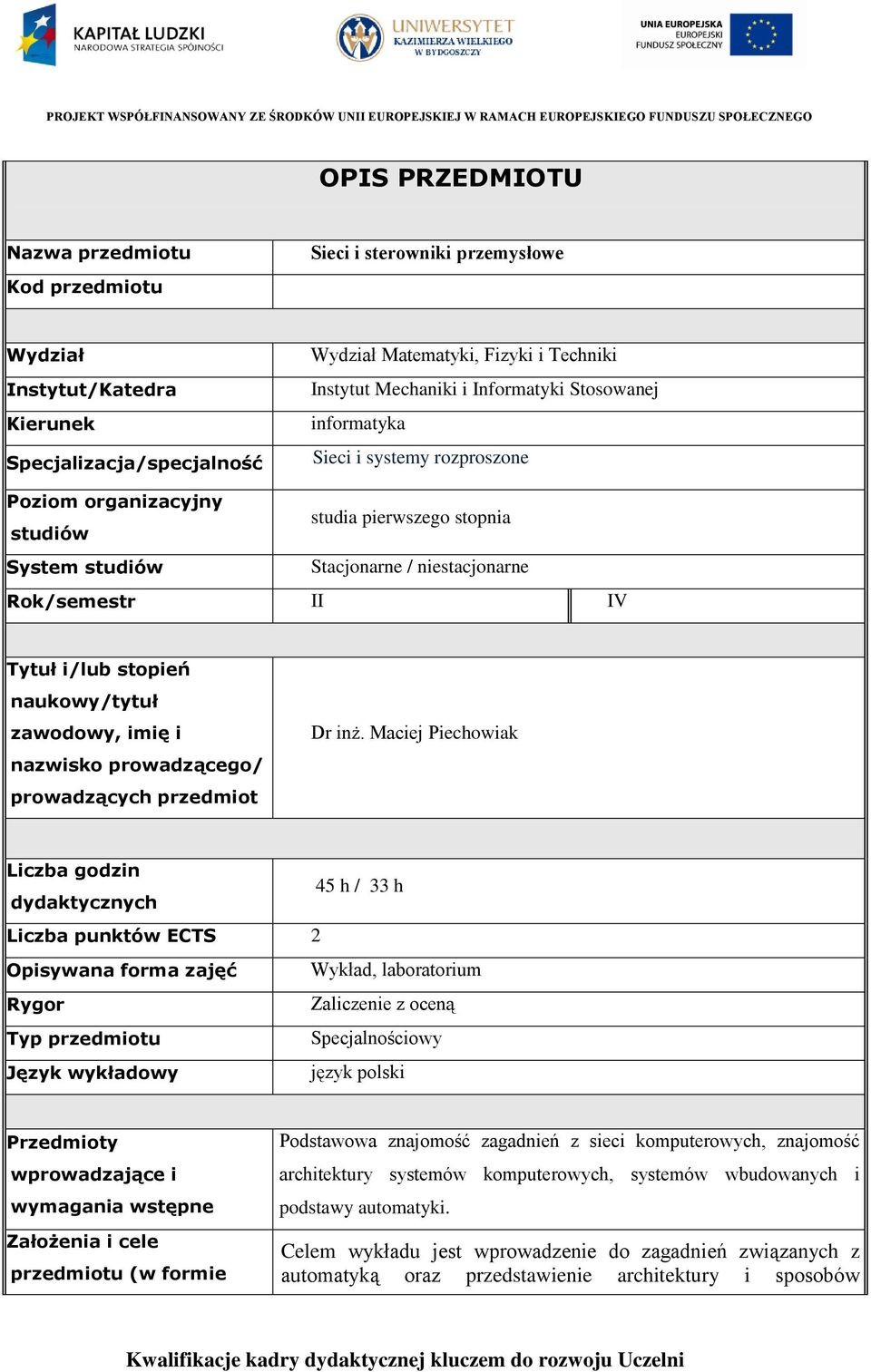 naukowy/tytuł zawodowy, imię i nazwisko prowadzącego/ prowadzących przedmiot Dr inż.