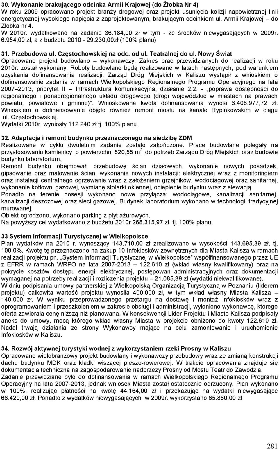 230,00zł (100% planu) 31. Przebudowa ul. Częstochowskiej na odc. od ul. Teatralnej do ul. Nowy Świat Opracowano projekt budowlano wykonawczy. Zakres prac przewidzianych do realizacji w roku 2010r.