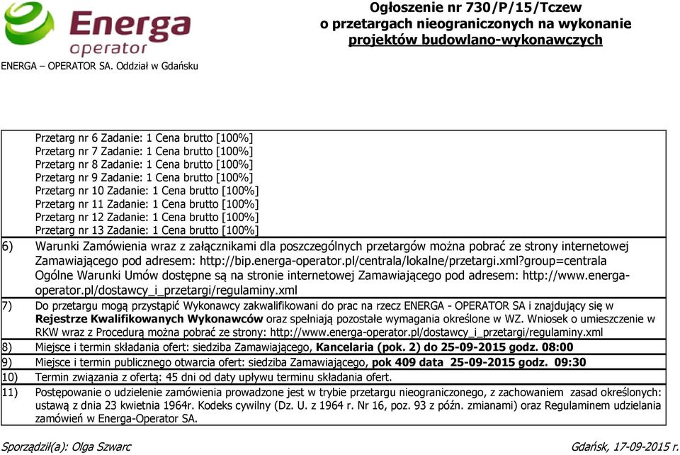 1 Cena brutto [100%] Przetarg nr 11 Zadanie: 1 Cena brutto [100%] Przetarg nr 12 Zadanie: 1 Cena brutto [100%] Przetarg nr 13 Zadanie: 1 Cena brutto [100%] 6) Warunki Zamówienia wraz z załącznikami