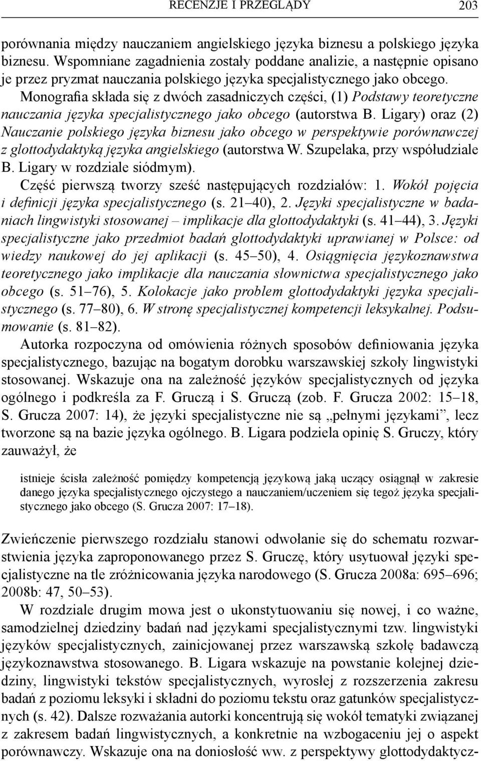 Monografia składa się z dwóch zasadniczych części, (1) Podstawy teoretyczne nauczania języka specjalistycznego jako obcego (autorstwa B.
