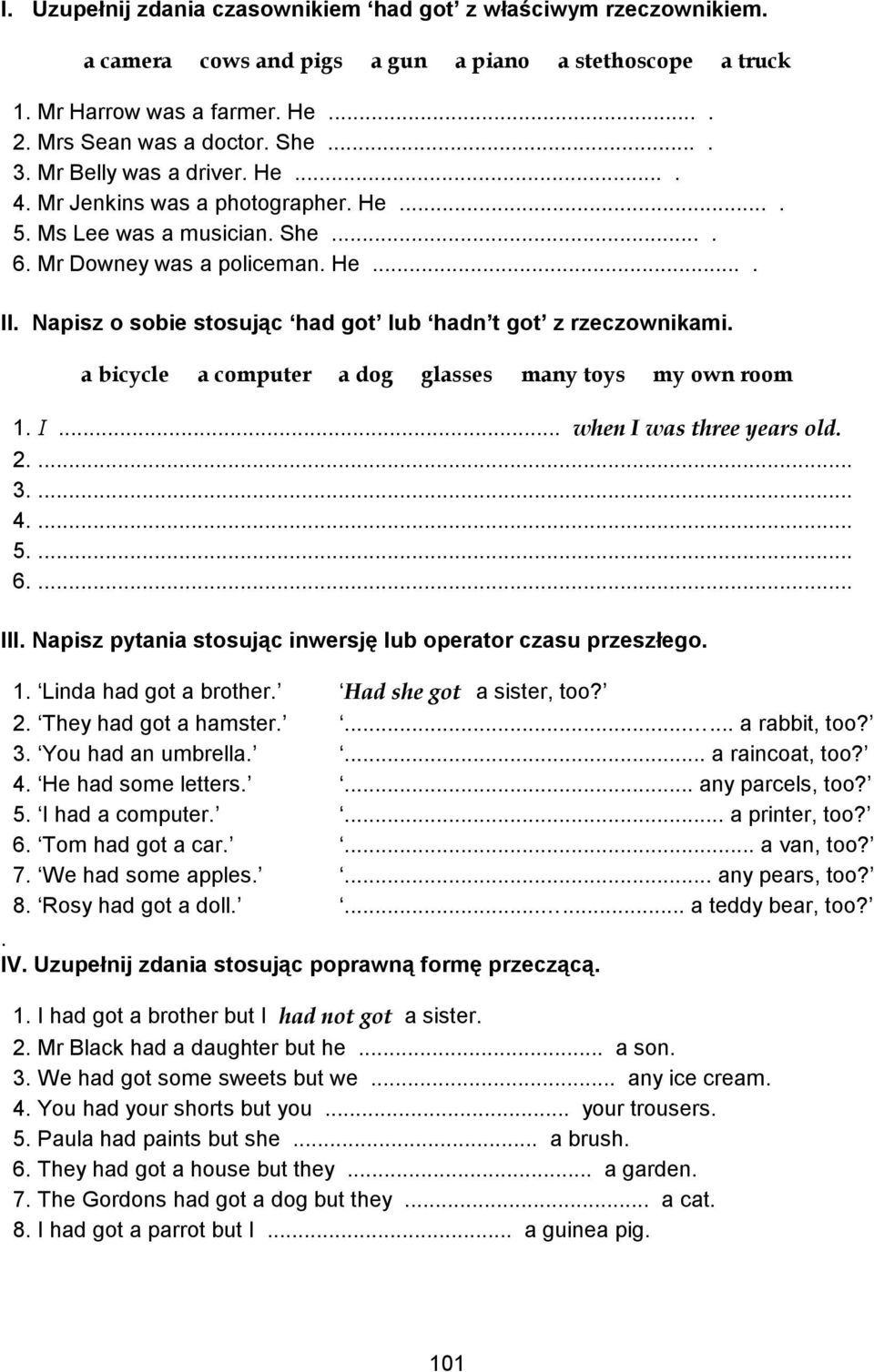 Napisz o sobie stosując had got lub hadn t got z rzeczownikami. a bicycle a computer a dog glasses many toys my own room 1. I... when I was three years old. 2.... 3.... 4.... 5.... 6.... III.