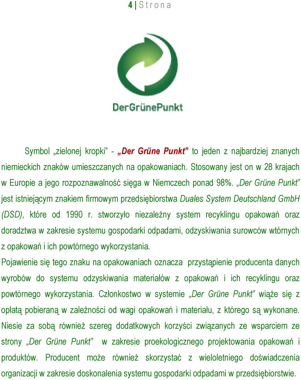 Der Grüne Punkt jest istniejącym znakiem firmowym przedsiębiorstwa Duales System Deutschland GmbH (DSD), które od 1990 r.