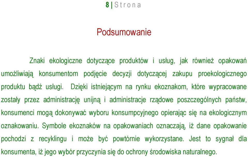 Dzięki istniejącym na rynku ekoznakom, które wypracowane zostały przez administrację unijną i administracje rządowe poszczególnych państw, konsumenci mogą