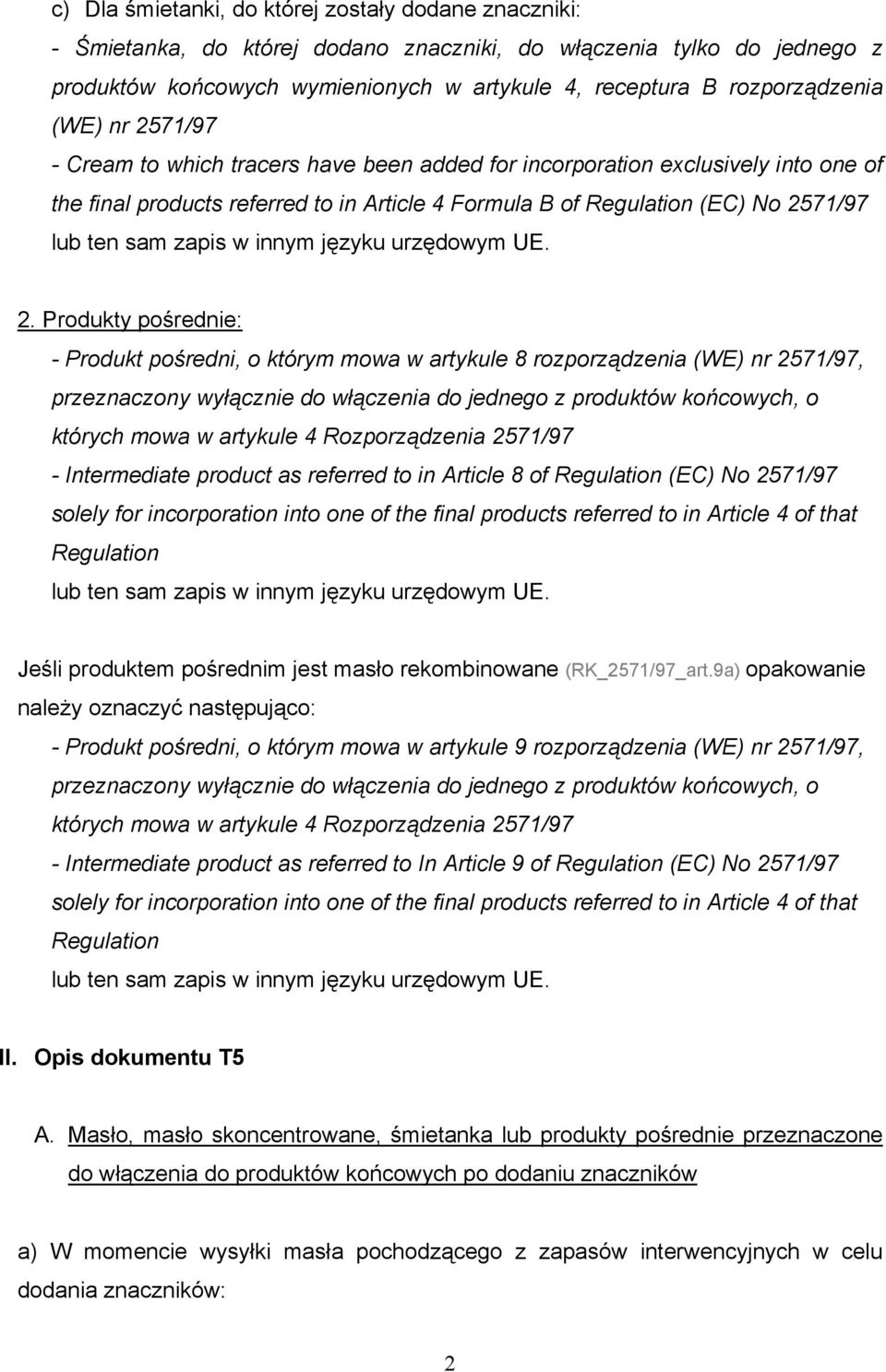 Produkty pośrednie: - Produkt pośredni, o którym mowa w artykule 8 rozpządzenia (WE) nr 2571/97, przeznaczony wyłącznie do włączenia do jednego z produktów końcowych, o których mowa w artykule 4