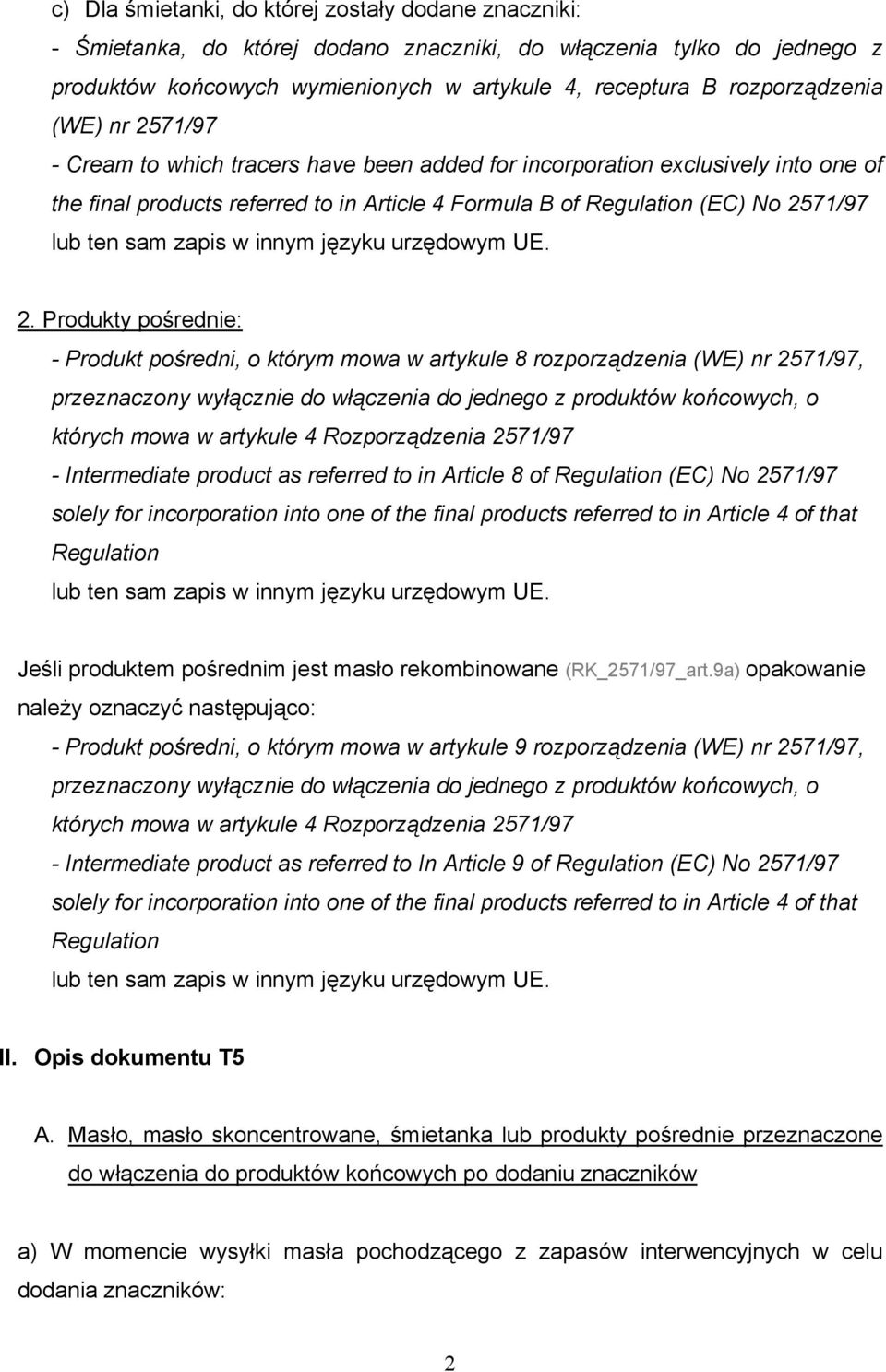 Produkty pośrednie: - Produkt pośredni, o którym mowa w artykule 8 rozpządzenia (WE) nr 2571/97, przeznaczony wyłącznie do włączenia do jednego z produktów końcowych, o których mowa w artykule 4