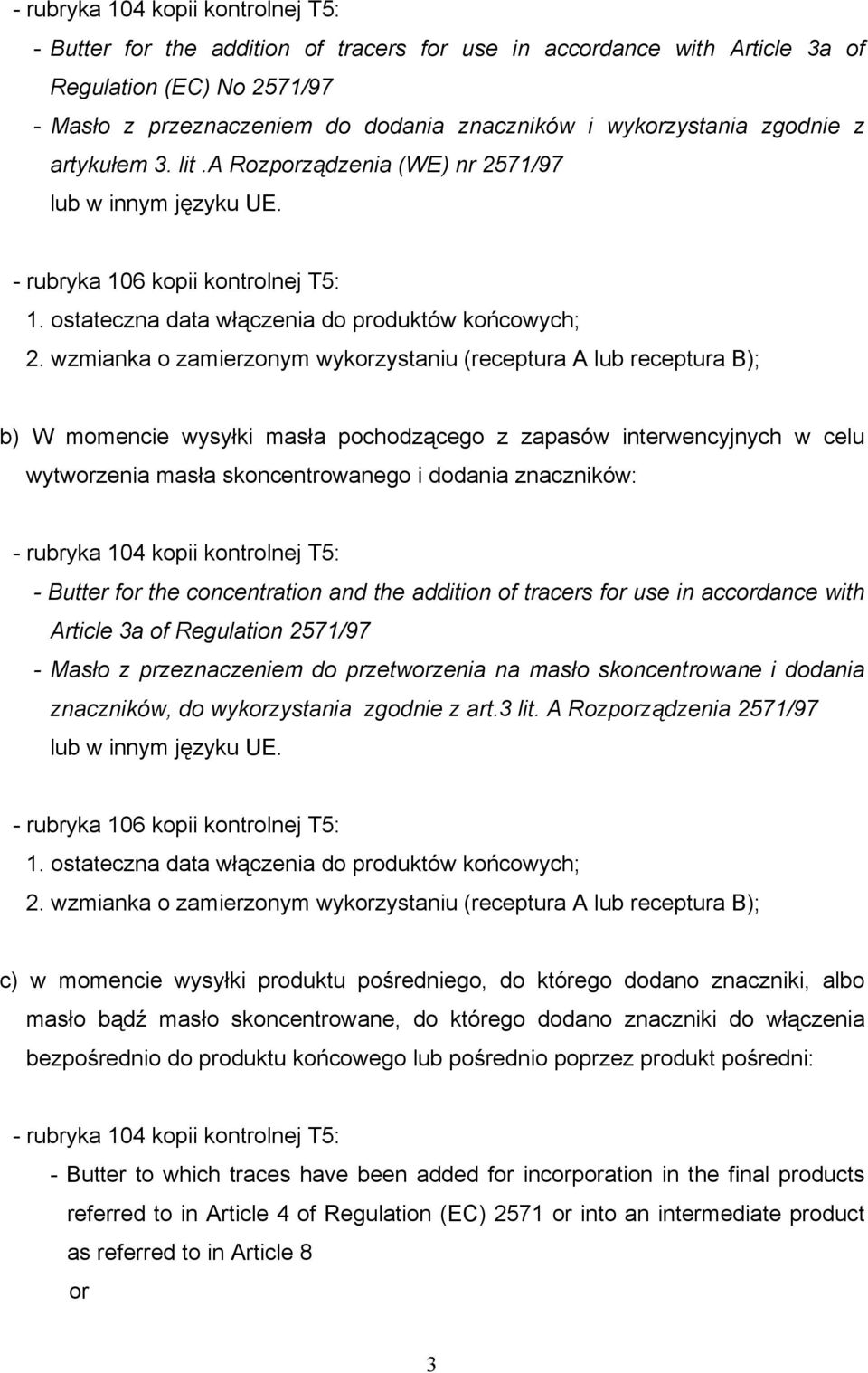 wzmianka o zamierzonym wykzystaniu (receptura A receptura B); b) W momencie wysyłki masła pochodzącego z zapasów interwencyjnych w celu wytwzenia masła skoncentrowanego i dodania znaczników: - Butter