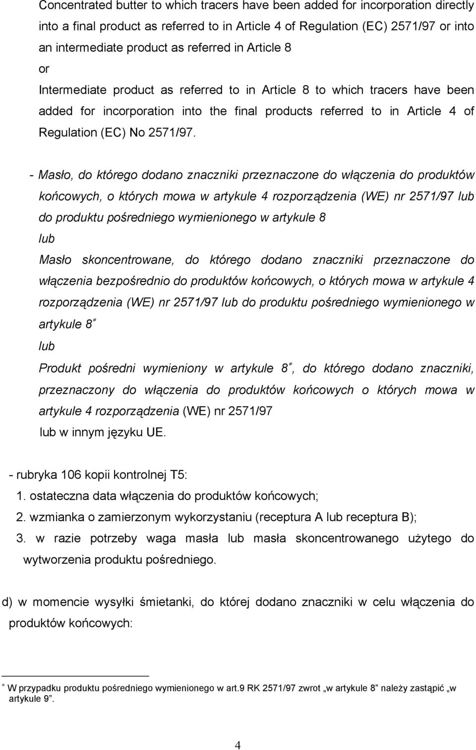 - Masło, do którego dodano znaczniki przeznaczone do włączenia do produktów końcowych, o których mowa w artykule 4 rozpządzenia (WE) nr 2571/97 do produktu pośredniego wymienionego w artykule 8 Masło