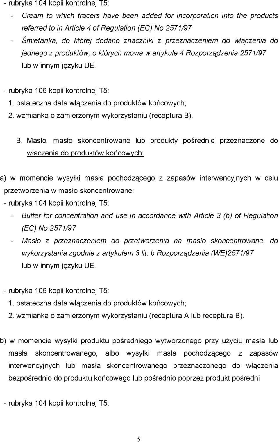 . B. Masło, masło skoncentrowane produkty pośrednie przeznaczone do włączenia do produktów końcowych: a) w momencie wysyłki masła pochodzącego z zapasów interwencyjnych w celu przetwzenia w masło