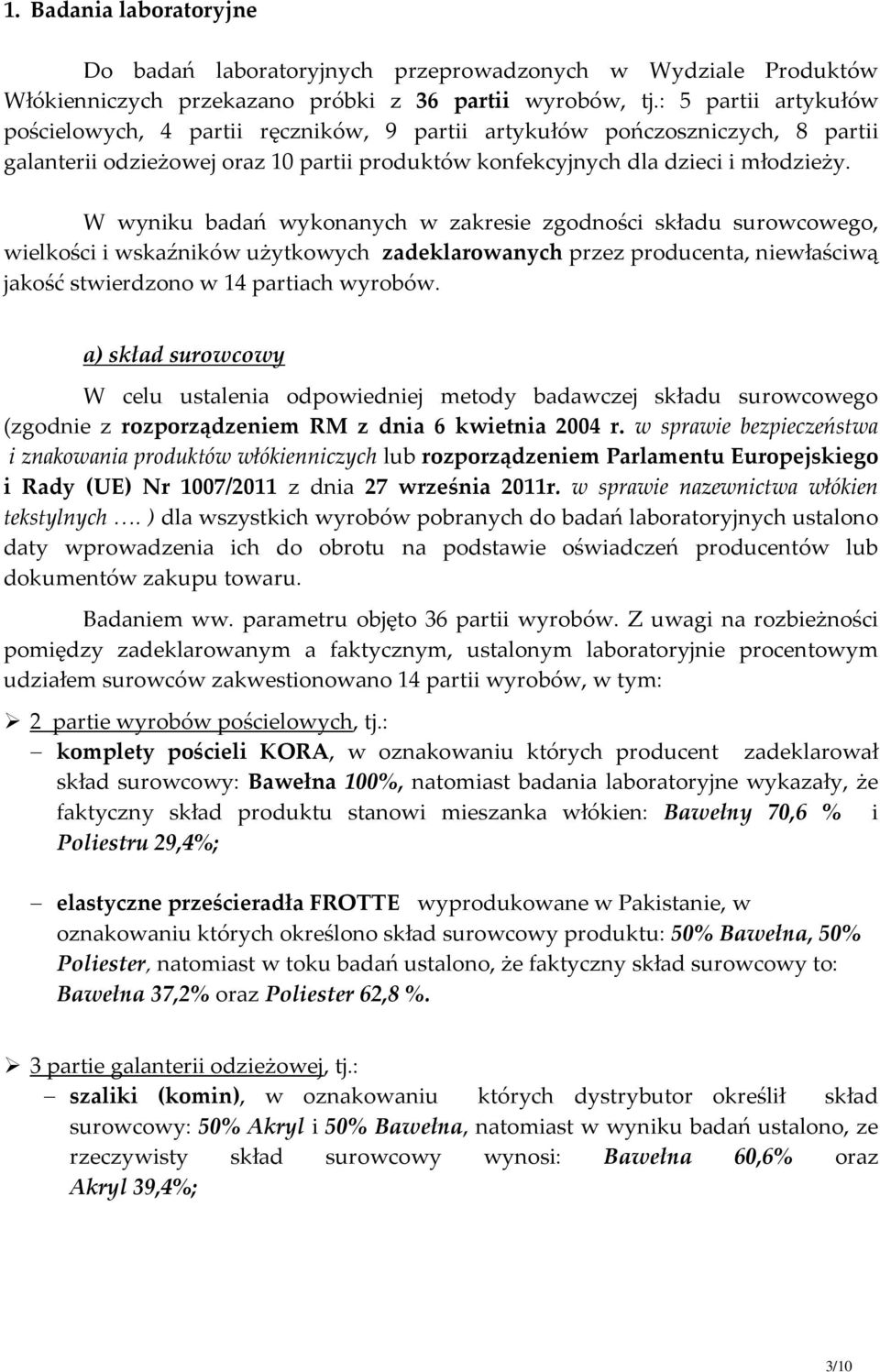 W wyniku badań wykonanych w zakresie zgodności składu surowcowego, wielkości i wskaźników użytkowych zadeklarowanych przez producenta, niewłaściwą jakość stwierdzono w 14 partiach wyrobów.