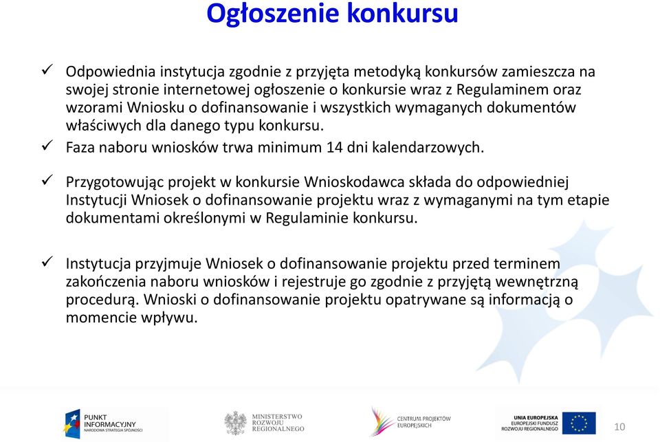 Przygotowując projekt w konkursie Wnioskodawca składa do odpowiedniej Instytucji Wniosek o dofinansowanie projektu wraz z wymaganymi na tym etapie dokumentami określonymi w Regulaminie