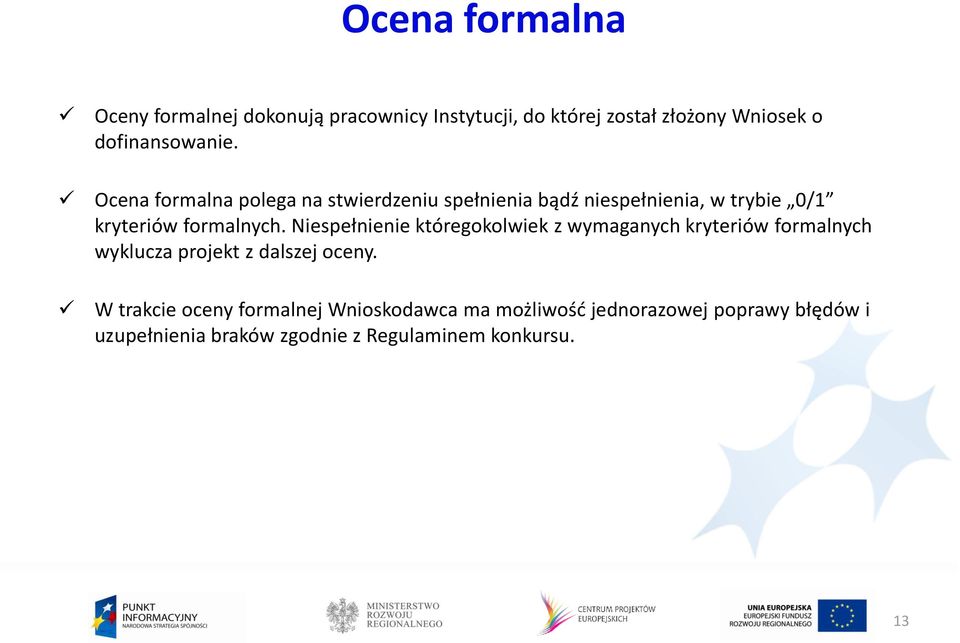 Niespełnienie któregokolwiek z wymaganych kryteriów formalnych wyklucza projekt z dalszej oceny.