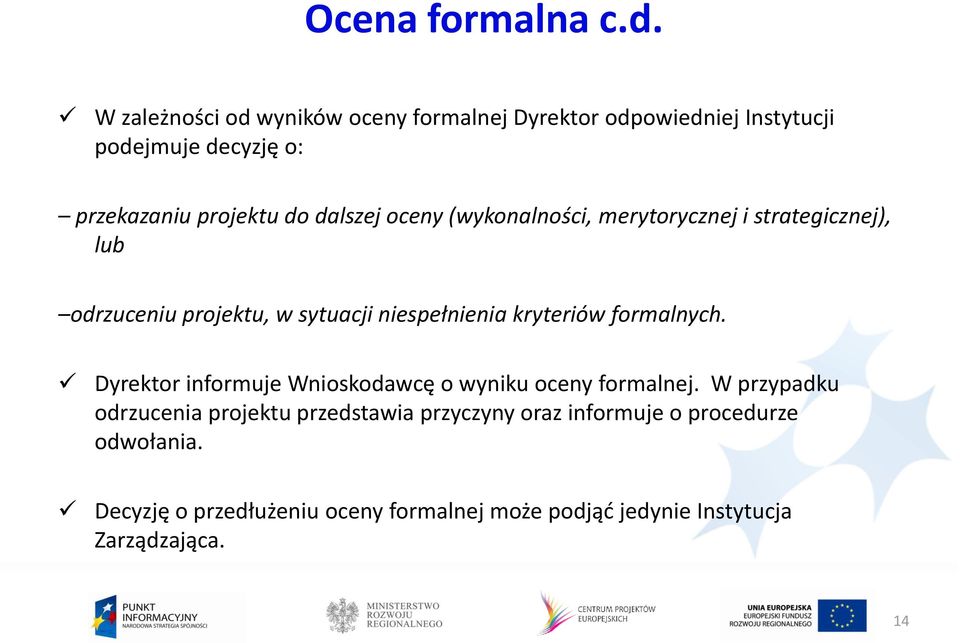 oceny (wykonalności, merytorycznej i strategicznej), lub odrzuceniu projektu, w sytuacji niespełnienia kryteriów formalnych.