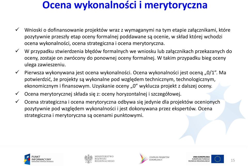 W przypadku stwierdzenia błędów formalnych we wniosku lub załącznikach przekazanych do oceny, zostaje on zwrócony do ponownej oceny formalnej. W takim przypadku bieg oceny ulega zawieszeniu.
