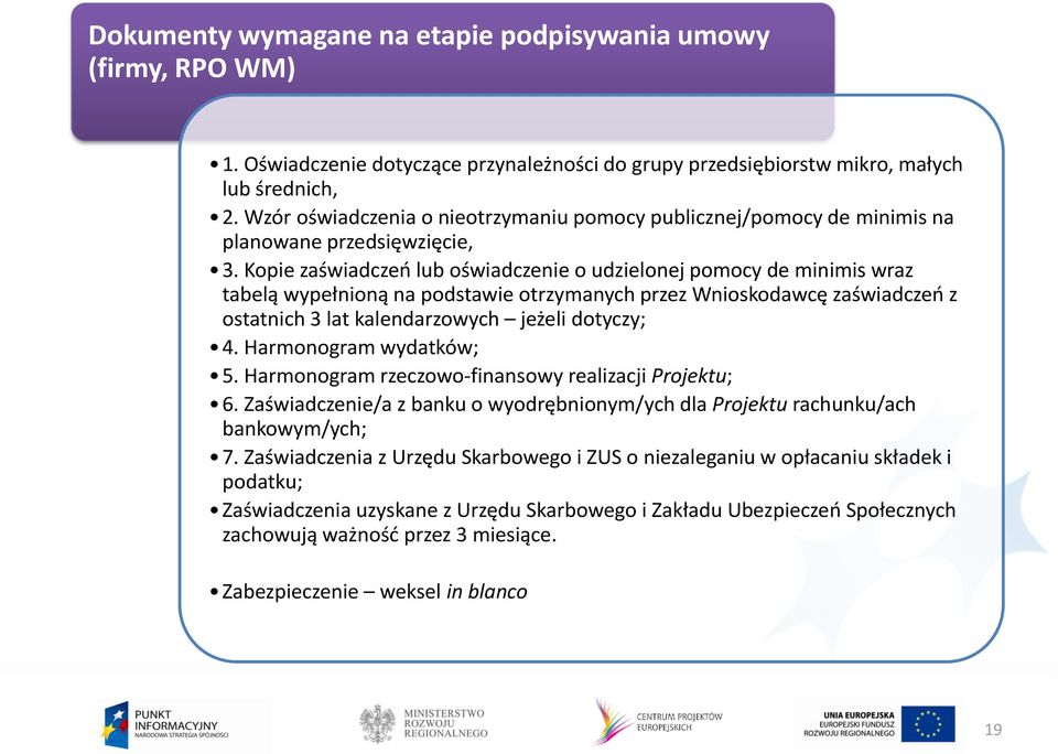 Kopie zaświadczeo lub oświadczenie o udzielonej pomocy de minimis wraz tabelą wypełnioną na podstawie otrzymanych przez Wnioskodawcę zaświadczeo z ostatnich 3 lat kalendarzowych jeżeli dotyczy; 4.