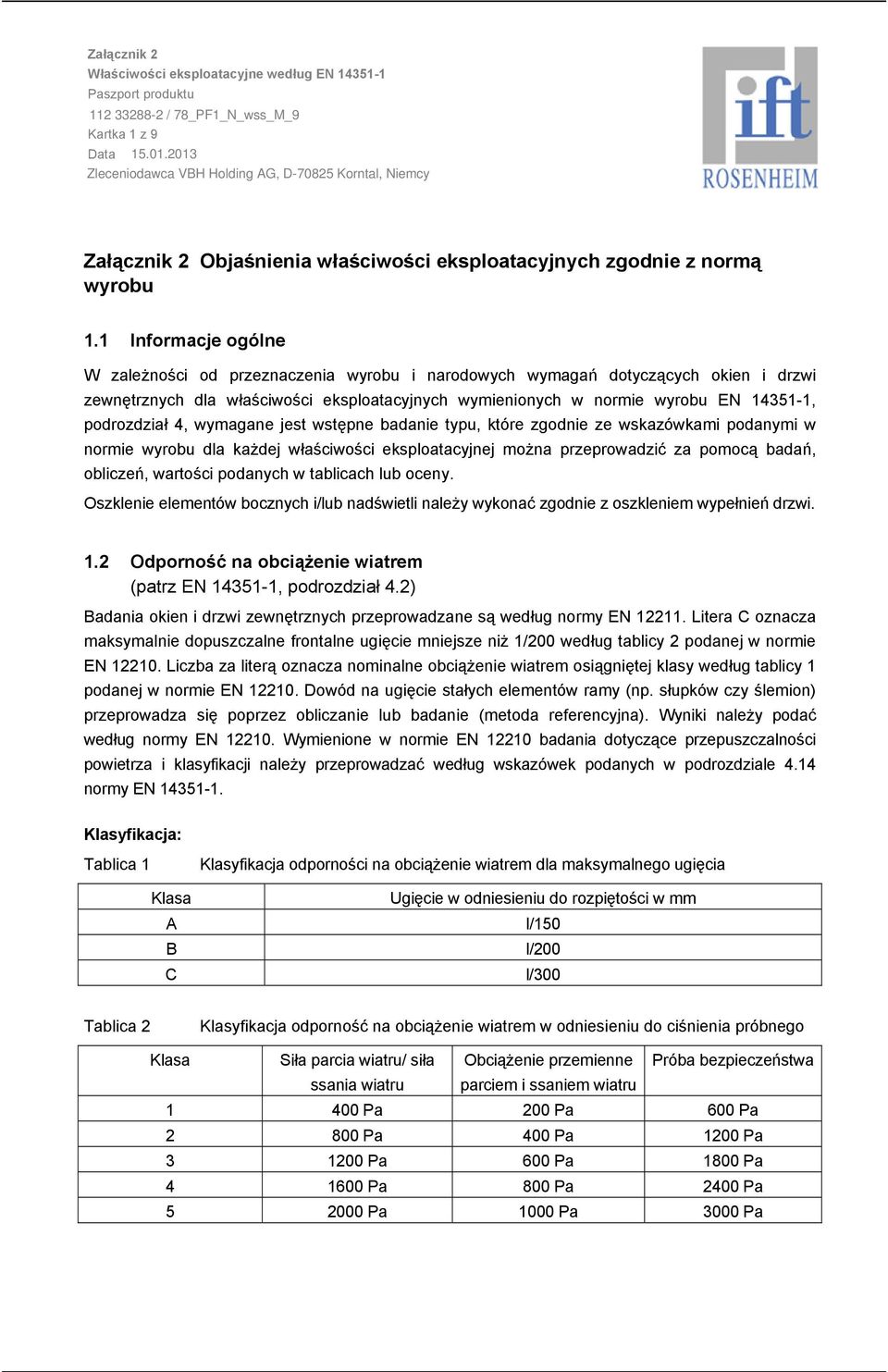 Informacje ogólne W zależności od przeznaczenia wyrobu i narodowych wymagań dotyczących okien i drzwi zewnętrznych dla właściwości eksploatacyjnych wymienionych w normie wyrobu EN 435, podrozdział 4,