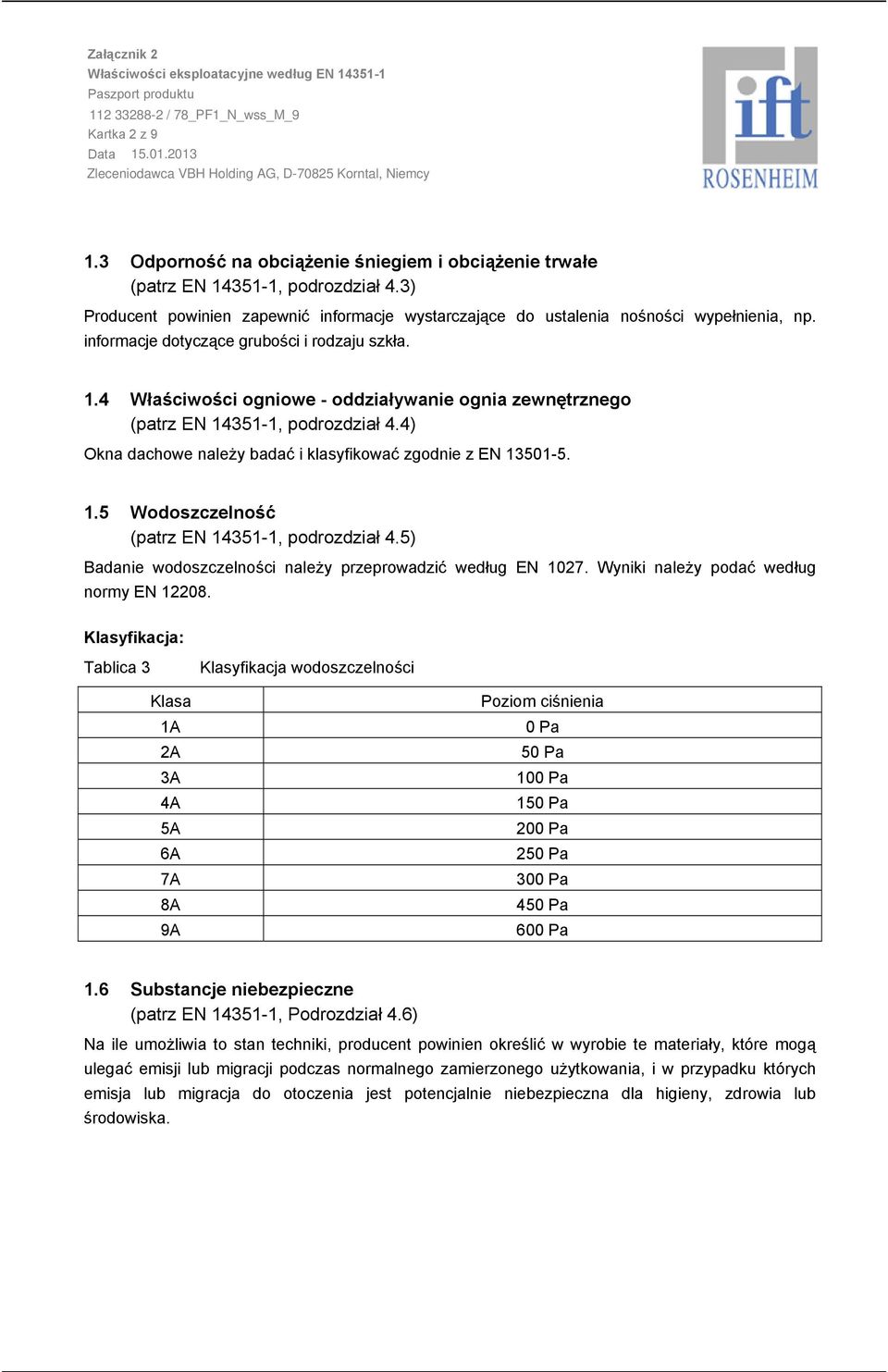 informacje dotyczące grubości i rodzaju szkła..4 Właściwości ogniowe oddziaływanie ognia zewnętrznego (patrz EN 435, podrozdział 4.4) Okna dachowe należy badać i klasyfikować zgodnie z EN 3505.