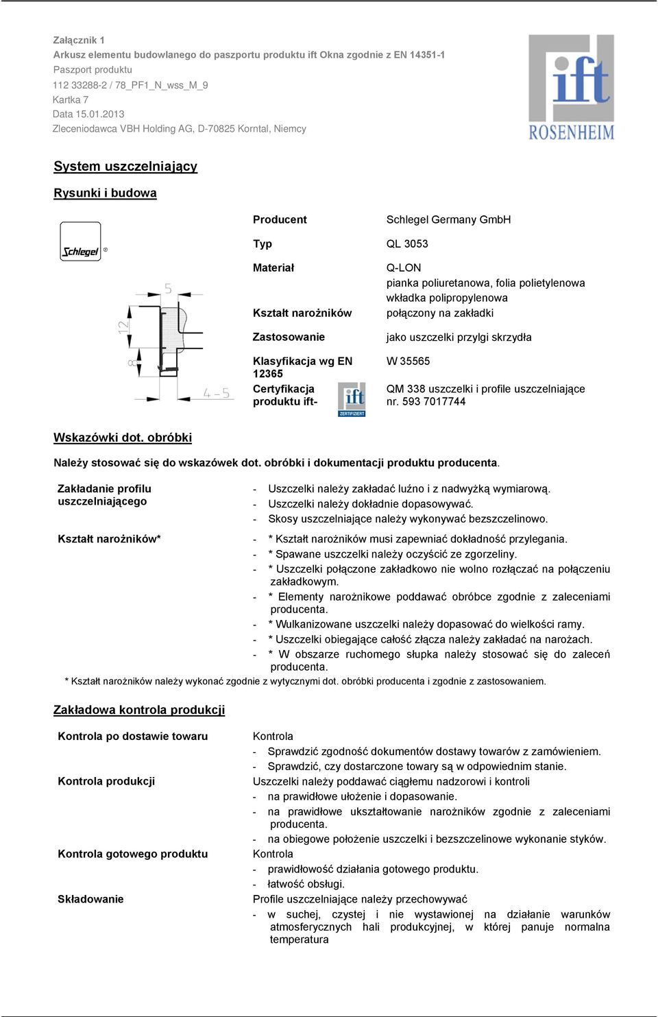Zastosowanie jako uszczelki przylgi skrzydła Klasyfikacja wg EN 2365 Certyfikacja produktu ift W 35565 QM 338 uszczelki i profile uszczelniające nr. 593 707744 Wskazówki dot.