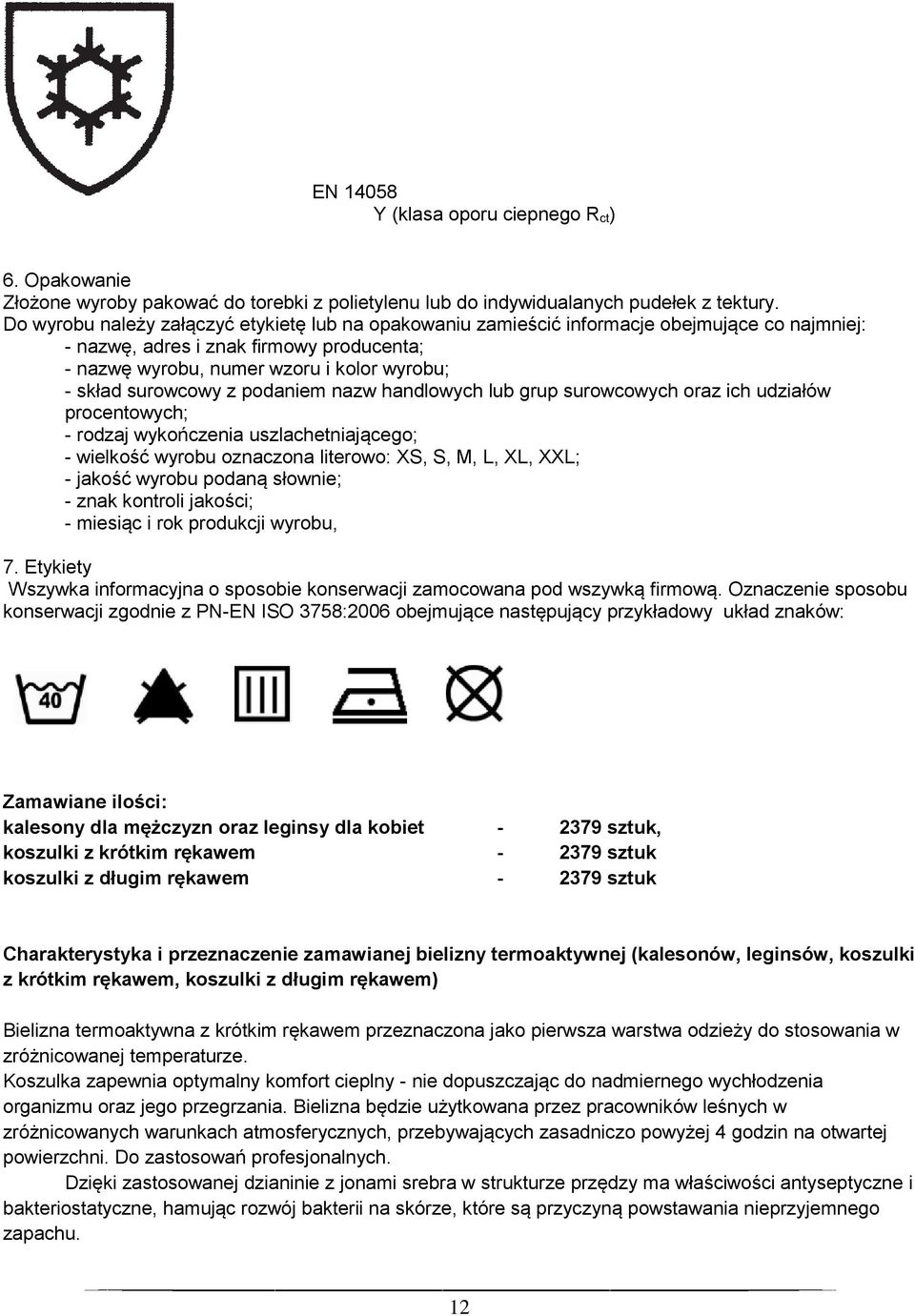 surowcowy z podaniem nazw handlowych lub grup surowcowych oraz ich udziałów procentowych; - rodzaj wykończenia uszlachetniającego; - wielkość wyrobu oznaczona literowo: XS, S, M, L, XL, XXL; - jakość