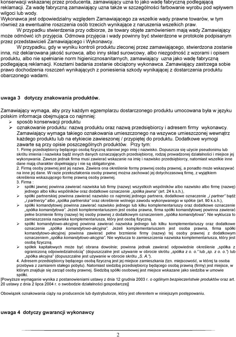 Wykonawca jest odpowiedzialny względem Zamawiającego za wszelkie wady prawne towarów, w tym również za ewentualne roszczenia osób trzecich wynikające z naruszenia wszelkich praw.