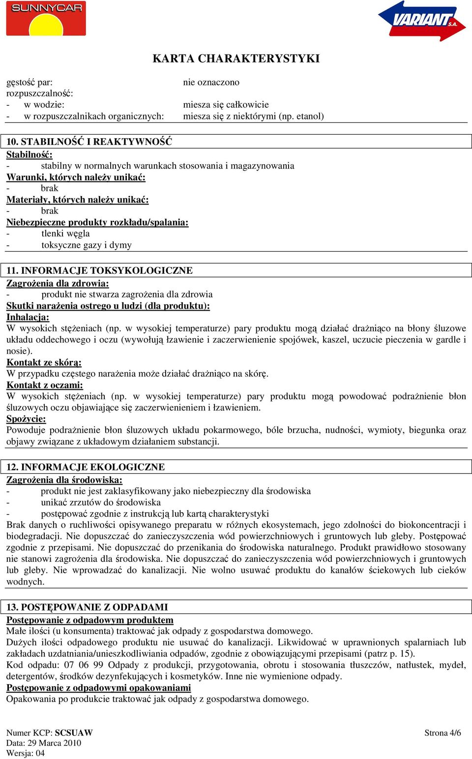produkty rozkładu/spalania: - tlenki węgla - toksyczne gazy i dymy 11.
