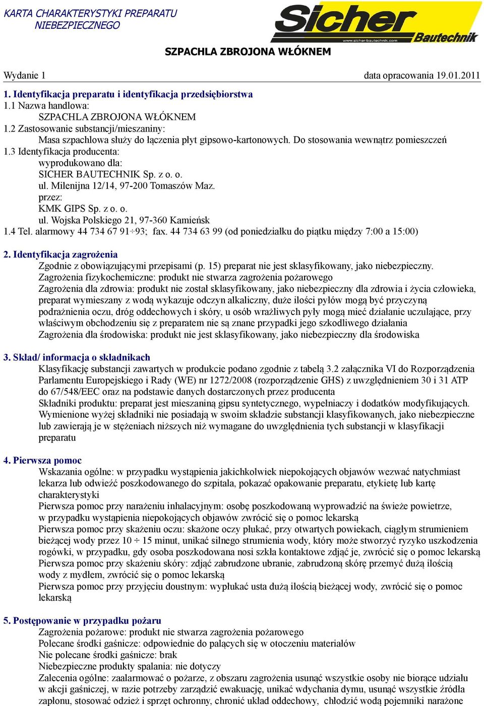 4 Tel. alarmowy 44 734 67 91 93; fax. 44 734 63 99 (od poniedziałku do piątku między 7:00 a 15:00) 2. Identyfikacja zagrożenia Zgodnie z obowiązującymi przepisami (p.