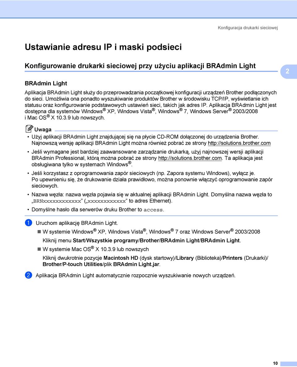 Umożliwia ona ponadto wyszukiwanie produktów Brother w środowisku TCP/IP, wyświetlanie ich statusu oraz konfigurowanie podstawowych ustawień sieci, takich jak adres IP.