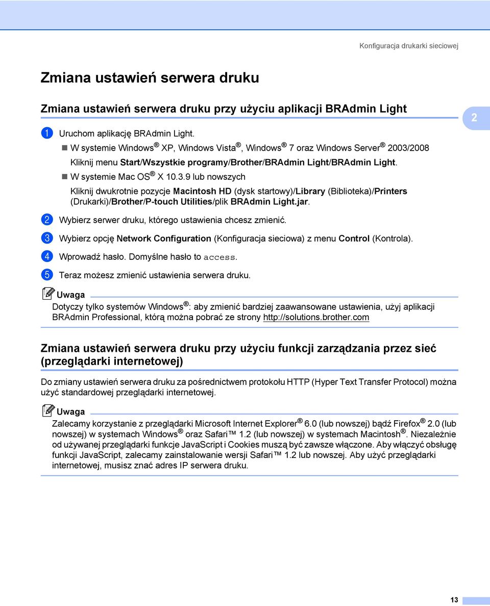 2008 Kliknij menu Start/Wszystkie programy/brother/bradmin Light/BRAdmin Light. W systemie Mac OS X 10.3.