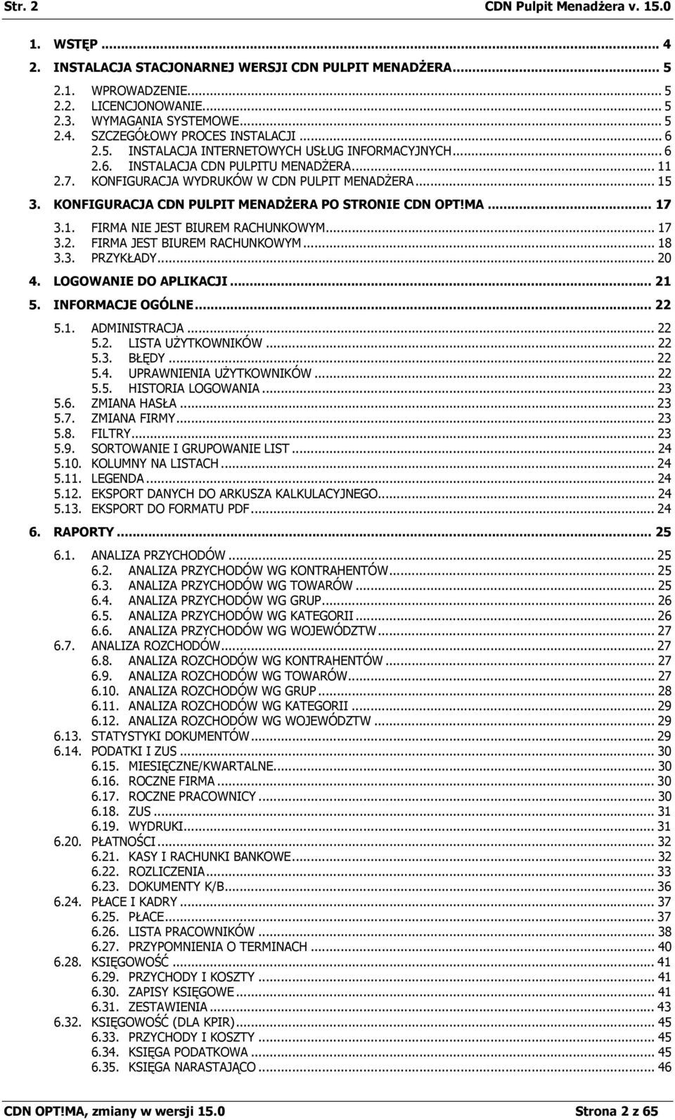 KONFIGURACJA CDN PULPIT MENADŻERA PO STRONIE CDN OPT!MA... 17 3.1. FIRMA NIE JEST BIUREM RACHUNKOWYM... 17 3.2. FIRMA JEST BIUREM RACHUNKOWYM... 18 3.3. PRZYKŁADY... 20 4. LOGOWANIE DO APLIKACJI.