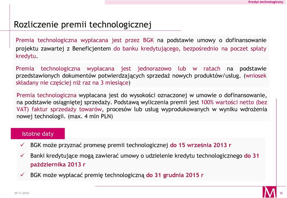 (wniosek składany nie częściej niŝ raz na 3 miesiące) Premia technologiczna wypłacana jest do wysokości oznaczonej w umowie o dofinansowanie, na podstawie osiągniętej sprzedaŝy.