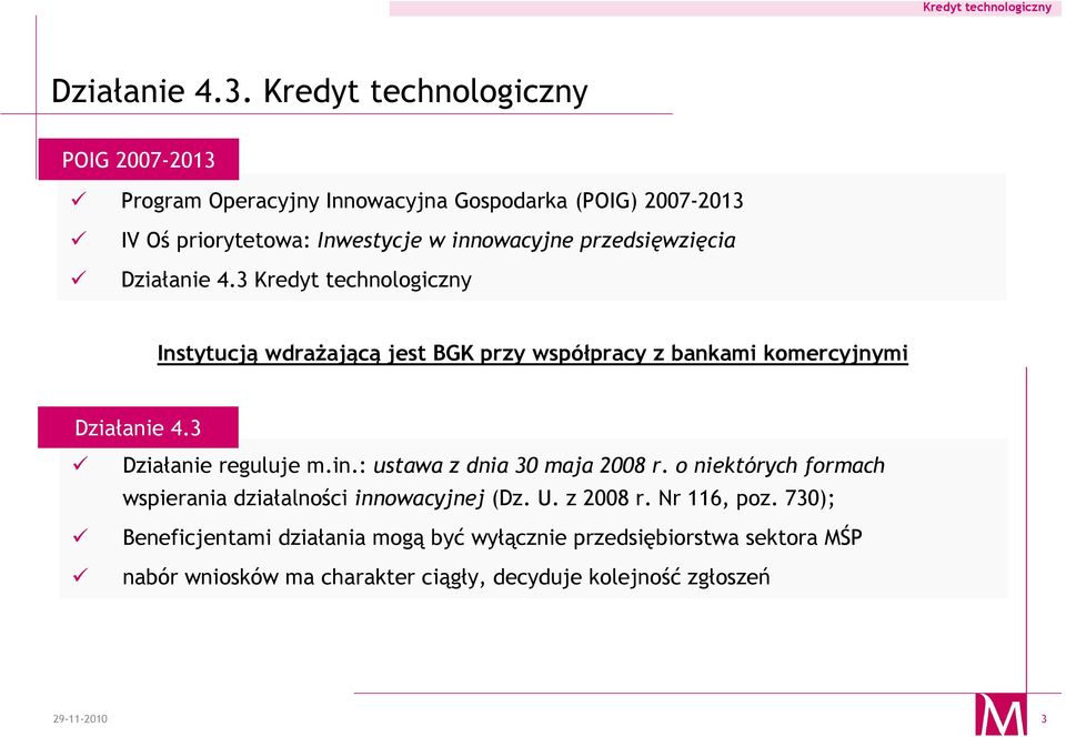 przedsięwzięcia Działanie 4.3 Kredyt Instytucją wdraŝającą jest BGK przy współpracy z bankami komercyjnymi Działanie 4.