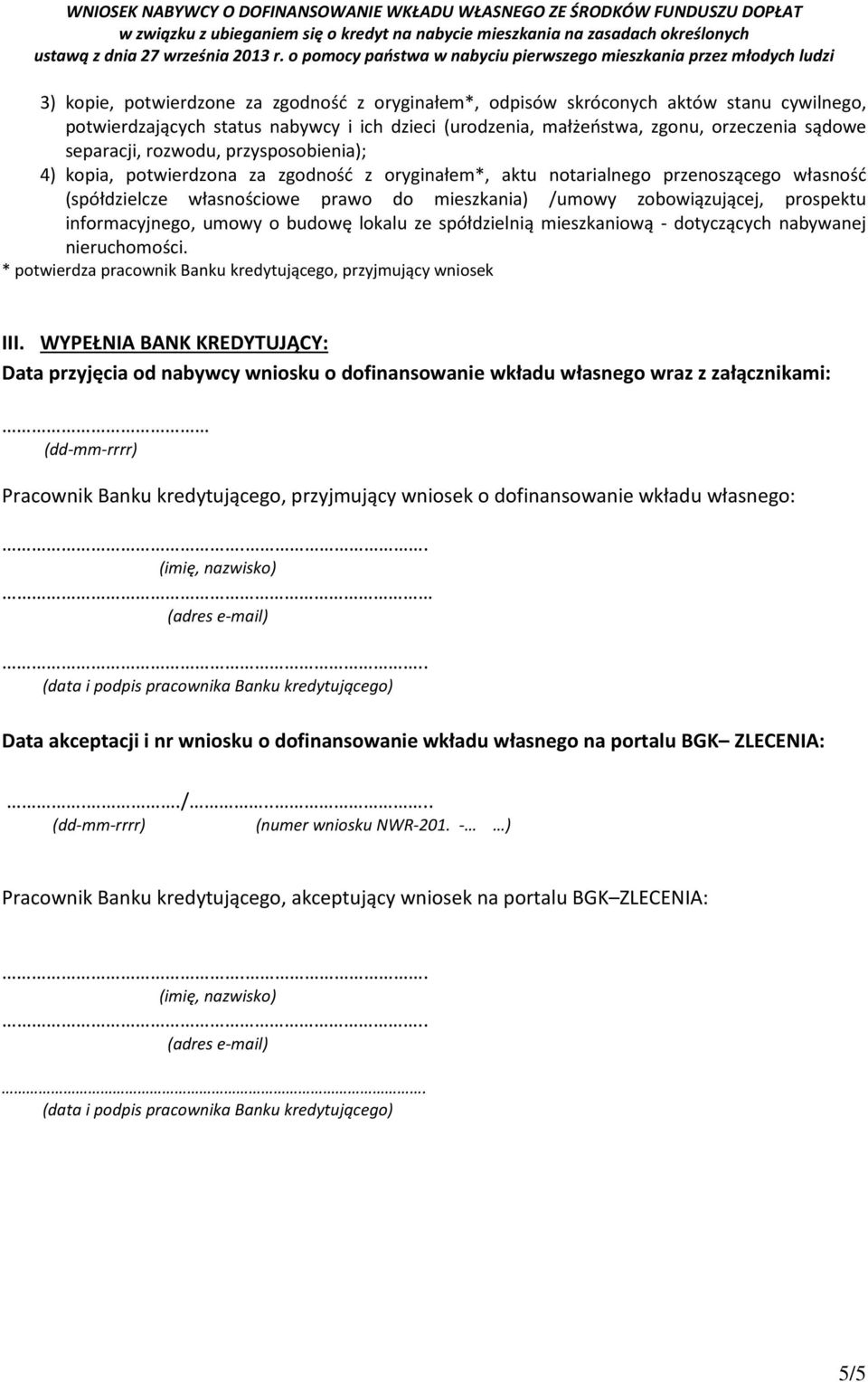 informacyjnego, umowy o budowę lokalu ze spółdzielnią mieszkaniową - dotyczących nabywanej nieruchomości. * potwierdza pracownik Banku kredytującego, przyjmujący wniosek III.