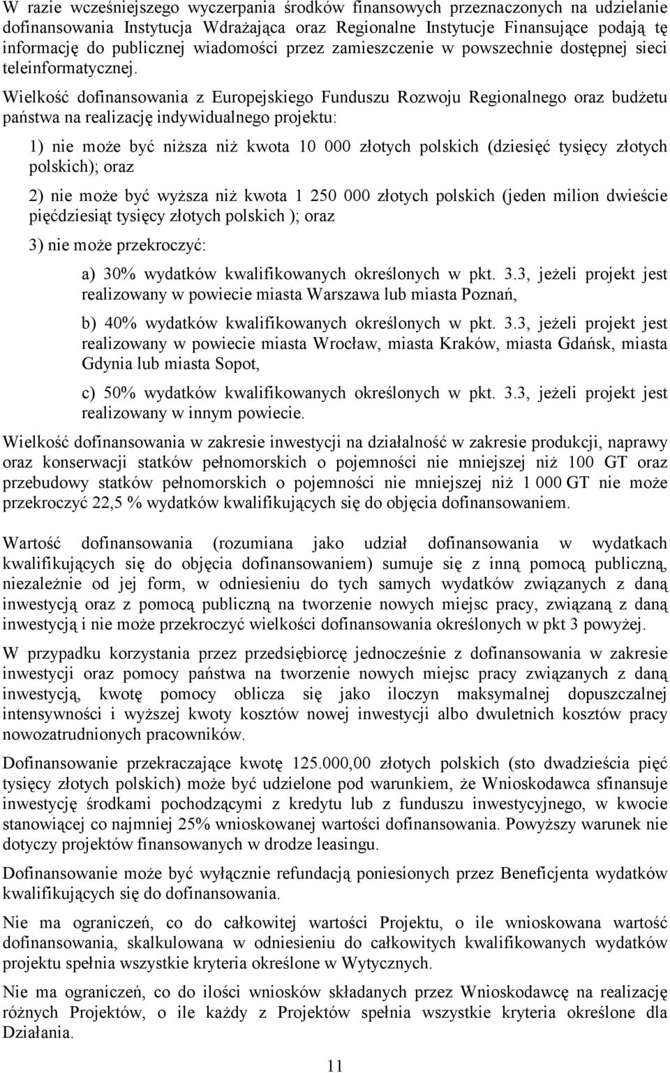 Wielkość dofinansowania z Europejskiego Funduszu Rozwoju Regionalnego oraz budżetu państwa na realizację indywidualnego projektu: 1) nie może być niższa niż kwota 10 000 złotych polskich (dziesięć
